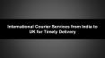 International Courier Services from India to UK for Timely Delivery PowerPoint PPT Presentation