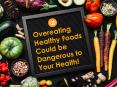 Overeating healthy foods could be dangerous to your health PowerPoint PPT Presentation