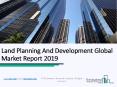 Land Planning And Development Global Market Report 2019 PowerPoint PPT Presentation