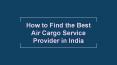 How to Find the Best Air Cargo Service Provider in India PowerPoint PPT Presentation