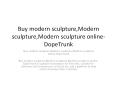 Buy modern sculpture,Modern sculpture,Modern sculpture online-DopeTrunk