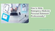 How to Write Emergency Medicine Personal Statement Professionally?