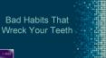 Bad Habits That Wreck Your Teeth (1) PowerPoint PPT Presentation