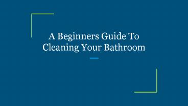 A Beginners Guide To Cleaning Your Bathroom
