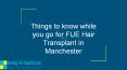 Things to know while you go for FUE Hair Transplant in Manchester PowerPoint PPT Presentation