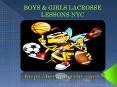 Boys & Girls Lacrosse Lessons NYC PowerPoint PPT Presentation
