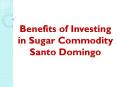 Benefits of Investing in Sugar Commodity Santo Domingo PowerPoint PPT Presentation
