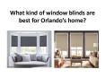 What Kind of Window Blinds Are Best for Orlando's Home? PowerPoint PPT Presentation