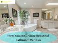 Choose the beautiful Bathroom Vanities for your bathroom