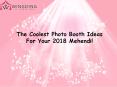 The Coolest Photo Booth Ideas For Your 2018 Mehendi! PowerPoint PPT Presentation