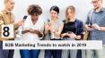 8 B2B Marketing trends to watch out in 2019 PowerPoint PPT Presentation