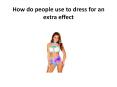 How do people use to dress for an extra effect PowerPoint PPT Presentation