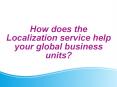How does the Localization service help your global business units? PowerPoint PPT Presentation