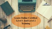Learn online certified level 1 and level 2 training