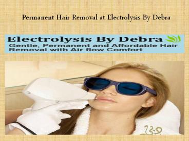 Permanent Hair Removal at Electrolysis By Debra