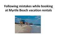Following mistakes while booking at Myrtle Beach vacation rentals