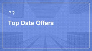 Top Date Offers- For You