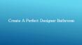 Create A Perfect Designer Bathroom PowerPoint PPT Presentation