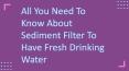 All You Need To Know About Sediment Filter To Have Fresh Drinking Water PowerPoint PPT Presentation