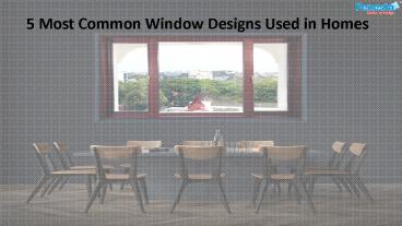 5 Most Common Window Designs Used in Homes