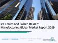 Ice Cream And Frozen Dessert Manufacturing Global Market Report 2019 PowerPoint PPT Presentation