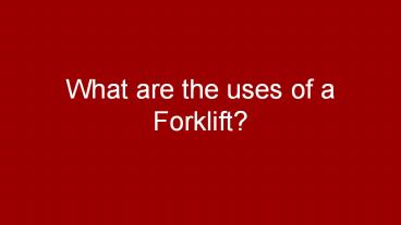 What are the uses of a Forklift?