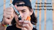 How To Choose E-liquid Nicotine Strength For Vaping
