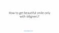 How to get beautiful smile only with iAligners? (1) PowerPoint PPT Presentation