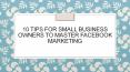 10 Tips For Small Business Owners To Master Facebook Marketing PowerPoint PPT Presentation