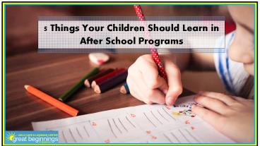 5 Things your Children Should Learn in After School Programs