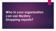 Who in your organisation can use Mystery Shopping reports PowerPoint PPT Presentation
