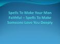 Spells To Make Your Man Faithful – Spells To Make Someone Love You Deeply PowerPoint PPT Presentation