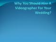 Why You Should Hire A Videographer For Your Wedding? PowerPoint PPT Presentation