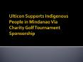 Ulticon Supports Indigenous People in Mindanao Via Charity Golf Tournament Sponsorship PowerPoint PPT Presentation