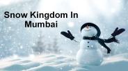 Snow Kingdom in Mumbai