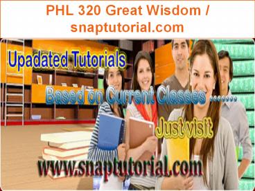 PHL 320 Great Wisdom / snaptutorial.com