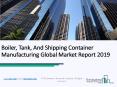 Boiler, Tank, And Shipping Container Manufacturing Global Market Report 2019 PowerPoint PPT Presentation