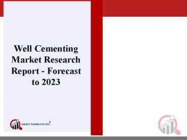 Well Cementing Market 2018 Global Market Challenge, Driver, Trends & Forecast to 2023