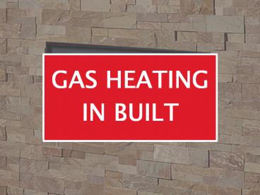 GAS HEATING IN BUILT