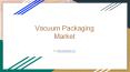 Vacuum Packaging Market 2019 : SWOT analysis, Market Segmentation And Market Trend, Assessment To 2025 PowerPoint PPT Presentation