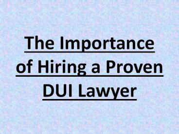 The Importance of Hiring a Proven DUI Lawyer