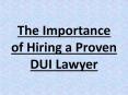 The Importance of Hiring a Proven DUI Lawyer PowerPoint PPT Presentation