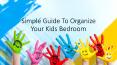 Simple Guide To Organize Your Kids Bedroom PowerPoint PPT Presentation