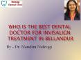 Who is the best dental doctor for Invisalign treatment in bellandur PowerPoint PPT Presentation
