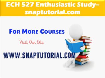 ECH 527 Enthusiastic Study / snaptutorial.com