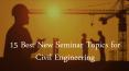 Top 15 Civil Engineering Seminar Topics PowerPoint PPT Presentation