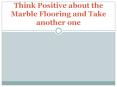 Think Positive about the Marble Flooring and Take another one PowerPoint PPT Presentation