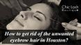 How to get rid of the unwanted eyebrow hair in Houston? PowerPoint PPT Presentation