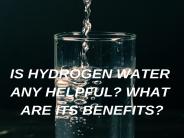 Is Hydrogen Water Any Helpful? What Are Its Benefits?