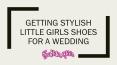 Getting Stylish Little Girls Shoes for a Wedding PowerPoint PPT Presentation